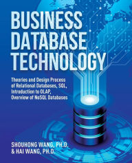 Title: Business Database Technology (2nd Edition): Theories and Design Process of Relational Databases, SQL, Introduction to OLAP, Overview of NoSQL Databases, Author: Shouhong Wang