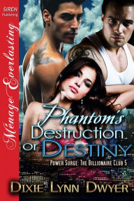 Title: Phantom's Destruction or Destiny [Power Surge: The Billionaire Club 5] (Siren Publishing Menage Everlasting), Author: Dixie Lynn Dwyer