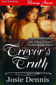 Title: Trevor's Truth [Lords of Hawksfell Manor 7] (Siren Publishing Menage Amour), Author: Josie Dennis
