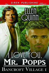 Title: I Love You, Mr. Popps [Bancroft Village 1] (Siren Publishing Classic ManLove), Author: Ellen Quinn