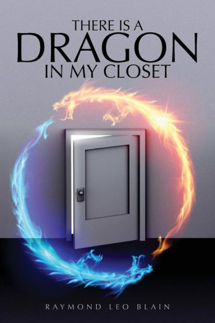 There Is A Dragon In My Closet By Raymond Leo Blain Paperback