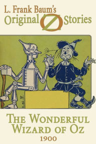 Title: The Wonderful Wizard of Oz: Original Oz Stories 1900, Author: L. Frank Baum