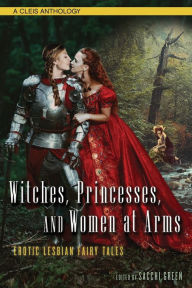 Title: Witches, Princesses, and Women at Arms: Erotic Lesbian Fairy Tales, Author: Sacchi Green