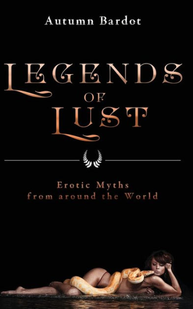 393px x 630px - Legends of Lust: Erotic Myths from Around the World by Autumn Bardot,  Paperback | Barnes & NobleÂ®
