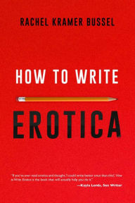 Title: How to Write Erotica, Author: Rachel  Kramer Bussel
