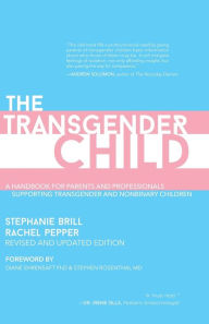 Title: The Transgender Child: Revised & Updated Edition: A Handbook for Parents and Professionals Supporting Transgender and Nonbinary Children, Author: Stephanie Brill