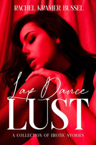 Title: Lap Dance Lust: A Collection of Erotic Stories, Author: Rachel  Kramer Bussel