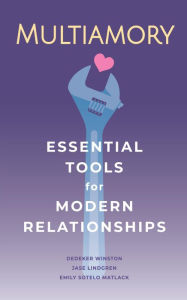 Title: Multiamory: Essential Tools for Modern Relationships, Author: Dedeker Winston author of <i>Multiamory: Essential Tools for Modern Relationships</i> and <