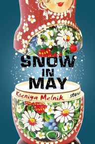 Title: Snow in May: Stories, Author: Kseniya Melnik