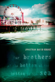 Title: Our Brothers at the Bottom of the Bottom of the Sea, Author: Jonathan David Kranz