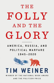 Title: The Folly and the Glory: America, Russia, and Political Warfare 1945-2020, Author: Tim Weiner