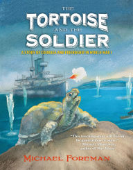 Title: The Tortoise and the Soldier: A Story of Courage and Friendship in World War I, Author: Michael Foreman