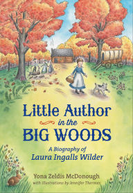Title: Little Author in the Big Woods: A Biography of Laura Ingalls Wilder, Author: Yona Zeldis McDonough