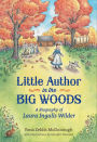 Little Author in the Big Woods: A Biography of Laura Ingalls Wilder