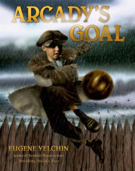 Title: Arcady's Goal, Author: Eugene Yelchin