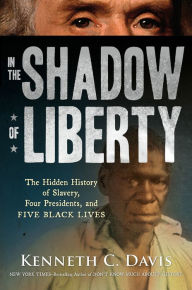 Title: In the Shadow of Liberty: The Hidden History of Slavery, Four Presidents, and Five Black Lives, Author: Kenneth C. Davis