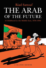 Title: The Arab of the Future: A Childhood in the Middle East, 1978-1984, Author: Riad Sattouf