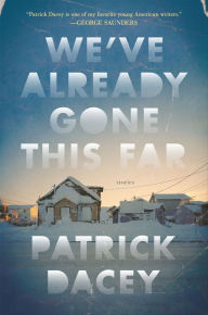 Title: We've Already Gone This Far: Stories, Author: Patrick Dacey