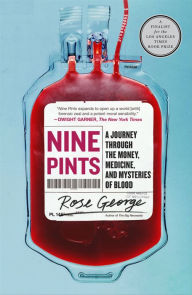 Title: Nine Pints: A Journey through the Money, Medicine, and Mysteries of Blood, Author: Rose George