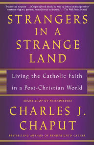 Title: Strangers in a Strange Land: Living the Catholic Faith in a Post-Christian World, Author: Charles J. Chaput