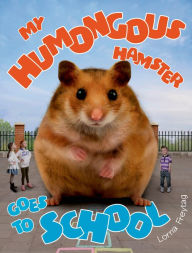 Title: My Humongous Hamster Goes to School, Author: Lorna Freytag