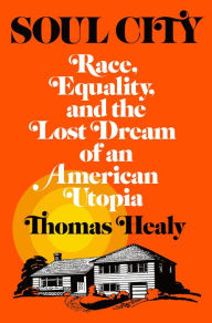 Title: Soul City: Race, Equality, and the Lost Dream of an American Utopia, Author: Thomas Healy