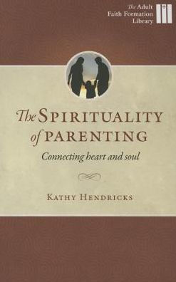 The Spirituality of Parenting: Connecting Heart and Soul