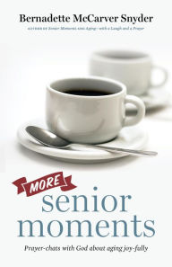 Title: More Senior Moments: Prayer-chats with God About Aging Joy-fully, Author: Bernadette McCarver Snyder