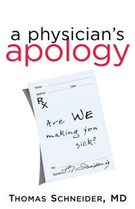 Title: A Physician's Apology: Are We Making You Sick?, Author: Thomas Schneider