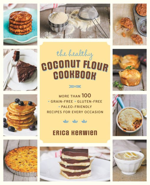 The Healthy Coconut Flour Cookbook More Than 100 Grain Free Gluten Free Paleo Friendly