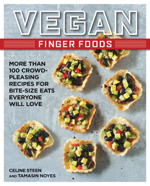 Vegan Finger Foods: More Than 100 Crowd-Pleasing Recipes for Bite-Size Eats Everyone Will Love