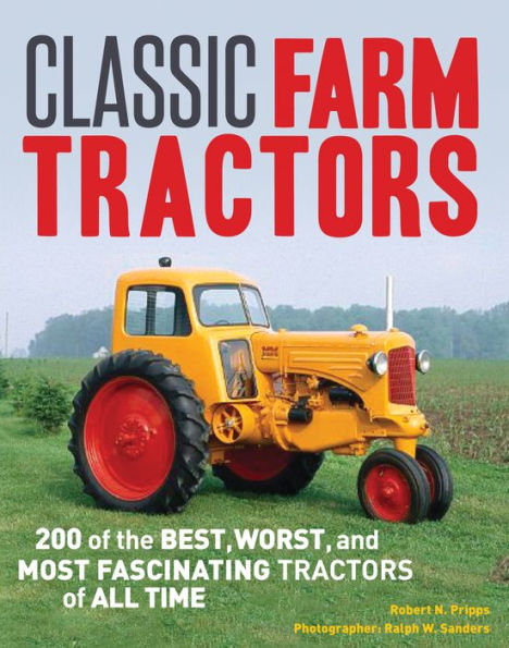 Classic Farm Tractors: 200 of the Best, Worst, and Most Fascinating Tractors of All Time