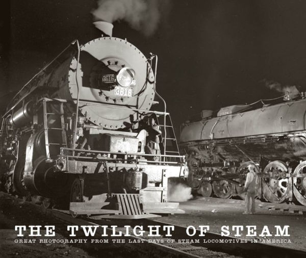 The Twilight of Steam: Great Photography from the Last Days of Steam Locomotives in America