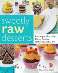 Title: Sweetly Raw Desserts: Raw Vegan Chocolates, Cakes, Cookies, Ice Cream, and More, Author: Heather Pace