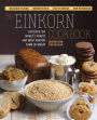 The Einkorn Cookbook: Discover the World's Purest and Most Ancient Form of Wheat: Delicious Flavor - Nutrient-Rich - Easy to Digest - Non-Hybridized