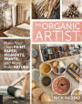 The Organic Artist: Make Your Own Paint, Paper, Pigments and Prints from Nature