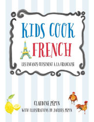 Title: Kids Cook French: Les enfants cuisinent à la française, Author: Claudine Pepin