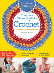 Title: Creative Kids Complete Photo Guide to Crochet, Author: Deborah Burger