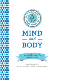 Title: The Little Book of Home Remedies: Mind and Body: Natural Recipes for Peace of Mind, Author: Linda B. White