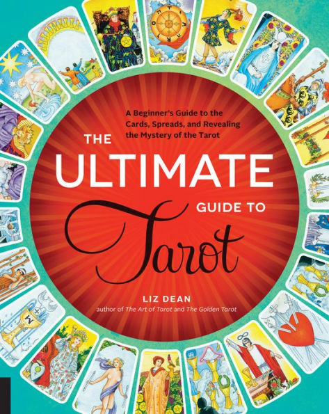 The Ultimate Guide to Tarot: A Beginner's Guide to the Cards, Spreads, and Revealing the Mystery of the Tarot