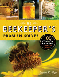 Title: The Beekeeper's Problem Solver: 100 Common Problems Explored and Explained, Author: James E. Tew