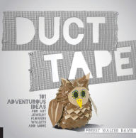 Title: Duct Tape: 101 Adventurous Ideas for Art, Jewelry, Flowers, Wallets and More, Author: Forest Davis