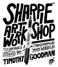 Title: Sharpie Art Workshop: Techniques & Ideas for Transforming Your World, Author: Timothy Goodman