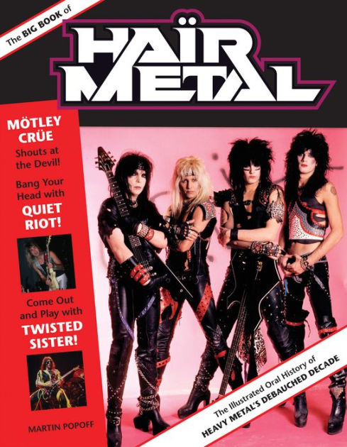 The Big Book Of Hair Metal The Illustrated Oral History Of Heavy Metals Debauched Decade By 1647