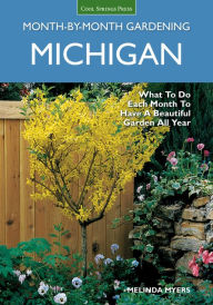 Title: Michigan Month-by-Month Gardening: What to Do Each Month to Have A Beautiful Garden All Year, Author: Melinda Myers