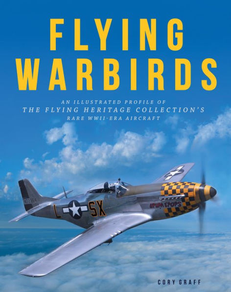 Flying Warbirds: An Illustrated Profile of the Flying Heritage Collection's Rare WWII-Era Aircraft