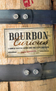 Title: Bourbon Curious: A Simple Tasting Guide for the Savvy Drinker, Author: Fred Minnick