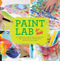 Title: Paint Lab for Kids: 52 Creative Adventures in Painting and Mixed Media for Budding Artists of All Ages, Author: Stephanie Corfee