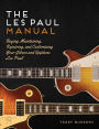 The Les Paul Manual: Buying, Maintaining, Repairing, and Customizing Your Gibson and Epiphone Les Paul