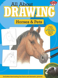 Title: All About Drawing Horses & Pets: Learn to draw more than 35 fantastic animals step by step - Includes fascinating fun facts and fantastic photos!, Author: Walter Foster Creative Team